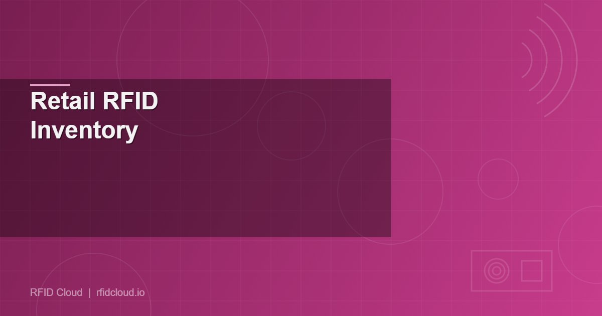RFID Inventory Management for Retail: How Cloud RFID Reduces Shrinkage and Stockouts