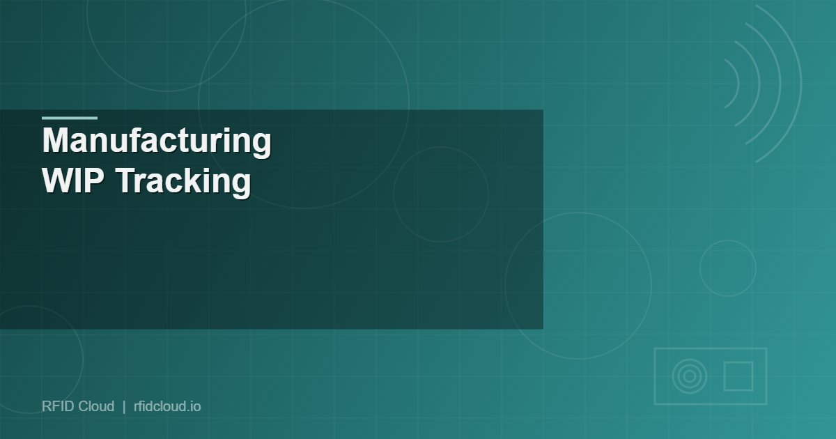 RFID for Manufacturing: Real-Time Work-in-Progress Tracking and Quality Control