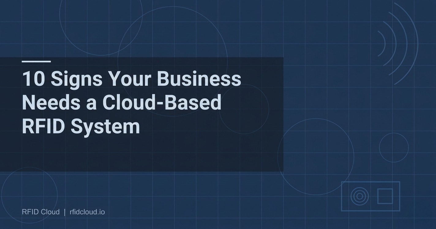 10 Signs Your Business Needs a Cloud-Based RFID System